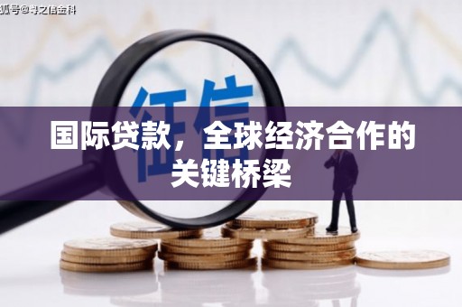 埇桥国际贷款，全球经济合作的关键桥梁