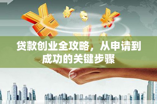 埇桥贷款创业全攻略，从申请到成功的关键步骤