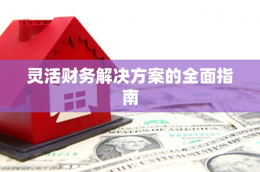 埇桥灵活财务解决方案的全面指南