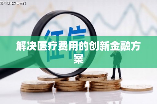 埇桥解决医疗费用的创新金融方案