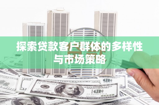 埇桥探索贷款客户群体的多样性与市场策略