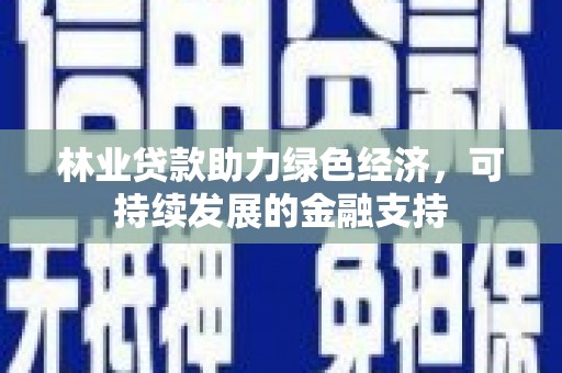 埇桥林业贷款助力绿色经济，可持续发展的金融支持