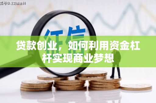埇桥贷款创业，如何利用资金杠杆实现商业梦想