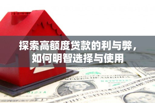 埇桥探索高额度贷款的利与弊，如何明智选择与使用