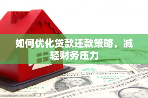 埇桥如何优化贷款还款策略，减轻财务压力