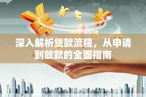 埇桥深入解析贷款流程，从申请到放款的全面指南