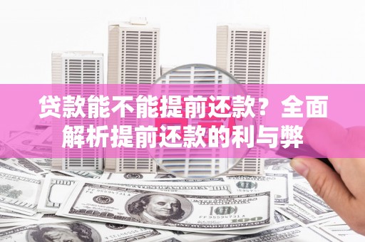 埇桥贷款能不能提前还款？全面解析提前还款的利与弊