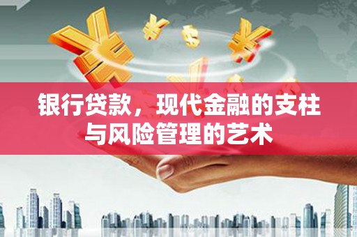 埇桥银行贷款，现代金融的支柱与风险管理的艺术