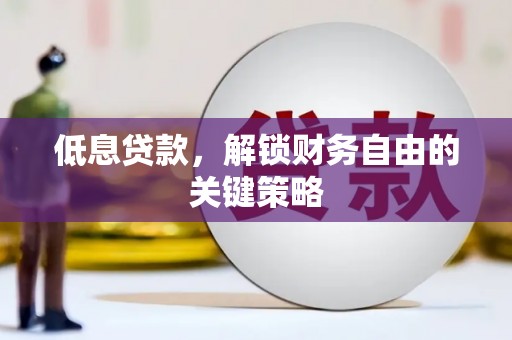 埇桥低息贷款，解锁财务自由的关键策略