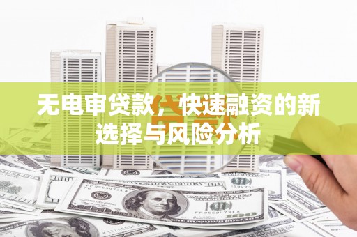 埇桥无电审贷款，快速融资的新选择与风险分析