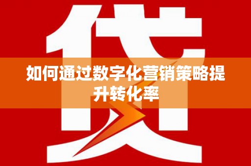 埇桥如何通过数字化营销策略提升转化率