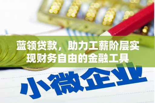 埇桥蓝领贷款，助力工薪阶层实现财务自由的金融工具