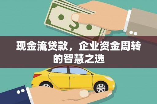 埇桥现金流贷款，企业资金周转的智慧之选