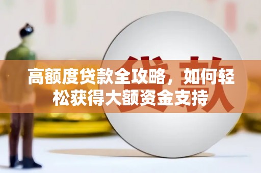 埇桥高额度贷款全攻略，如何轻松获得大额资金支持
